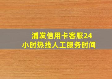 浦发信用卡客服24小时热线人工服务时间