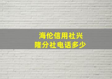 海伦信用社兴隆分社电话多少