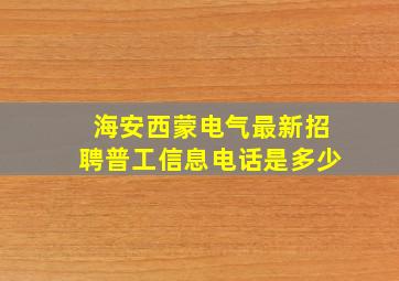 海安西蒙电气最新招聘普工信息电话是多少