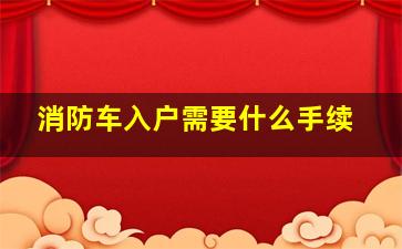 消防车入户需要什么手续