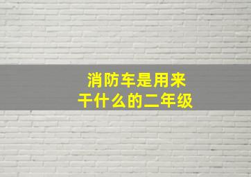 消防车是用来干什么的二年级