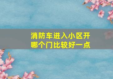 消防车进入小区开哪个门比较好一点