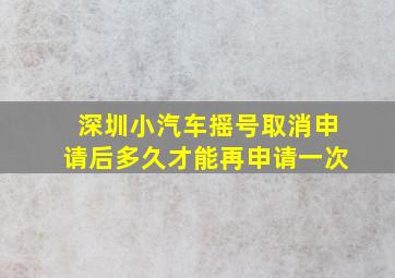 深圳小汽车摇号取消申请后多久才能再申请一次