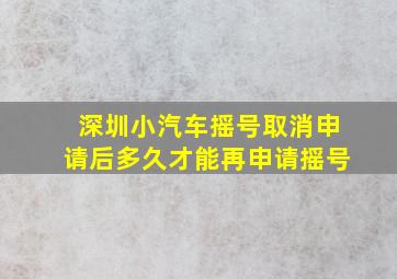 深圳小汽车摇号取消申请后多久才能再申请摇号