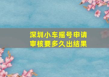 深圳小车摇号申请审核要多久出结果