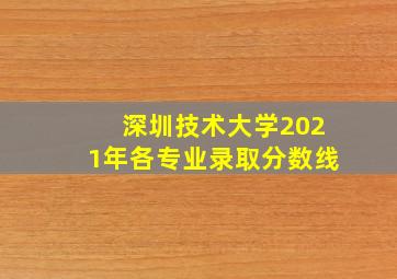 深圳技术大学2021年各专业录取分数线