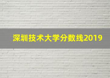 深圳技术大学分数线2019