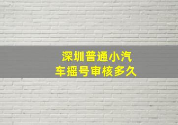 深圳普通小汽车摇号审核多久