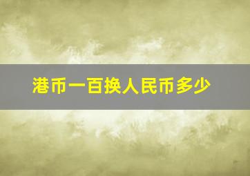 港币一百换人民币多少