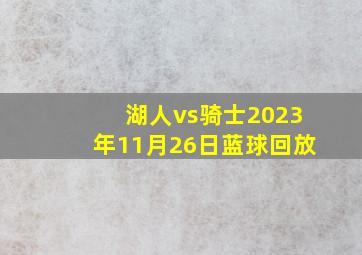 湖人vs骑士2023年11月26日蓝球回放