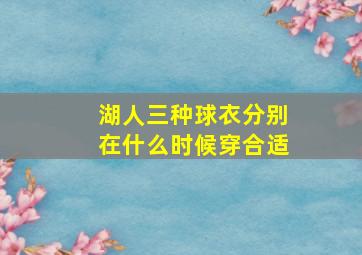 湖人三种球衣分别在什么时候穿合适