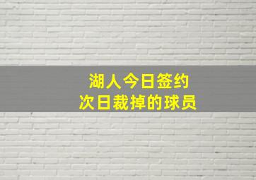 湖人今日签约次日裁掉的球员