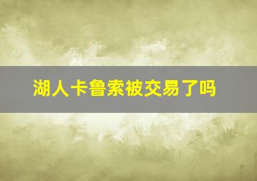 湖人卡鲁索被交易了吗