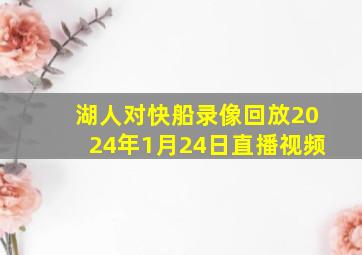 湖人对快船录像回放2024年1月24日直播视频