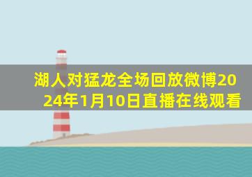 湖人对猛龙全场回放微博2024年1月10日直播在线观看