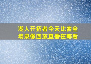 湖人开拓者今天比赛全场录像回放直播在哪看