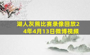 湖人灰熊比赛录像回放24年4月13日微博视频