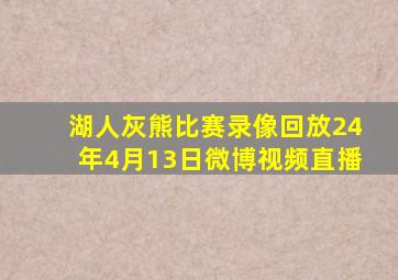 湖人灰熊比赛录像回放24年4月13日微博视频直播