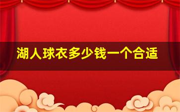 湖人球衣多少钱一个合适