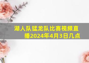 湖人队猛龙队比赛视频直播2024年4月3日几点