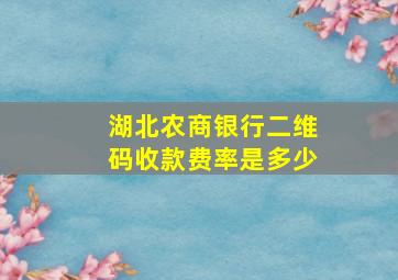 湖北农商银行二维码收款费率是多少