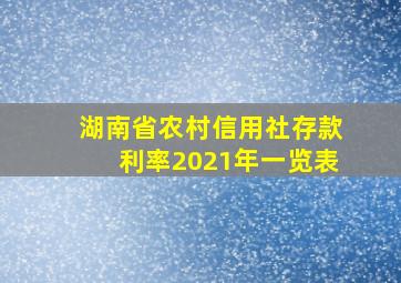 湖南省农村信用社存款利率2021年一览表