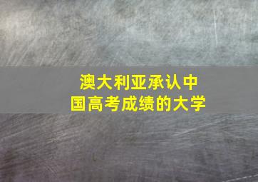 澳大利亚承认中国高考成绩的大学