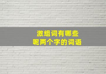 激组词有哪些呢两个字的词语