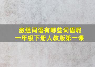 激组词语有哪些词语呢一年级下册人教版第一课