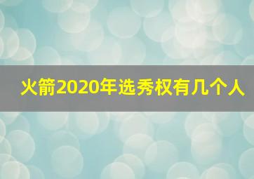 火箭2020年选秀权有几个人