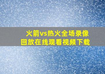 火箭vs热火全场录像回放在线观看视频下载