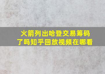 火箭列出哈登交易筹码了吗知乎回放视频在哪看