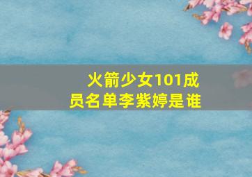 火箭少女101成员名单李紫婷是谁