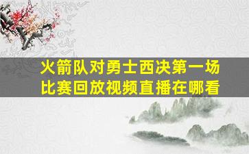 火箭队对勇士西决第一场比赛回放视频直播在哪看