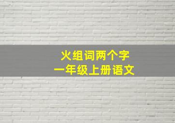 火组词两个字一年级上册语文