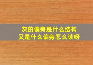 灰的偏旁是什么结构又是什么偏旁怎么读呀