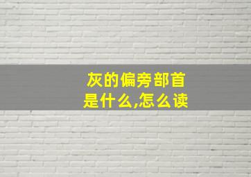 灰的偏旁部首是什么,怎么读