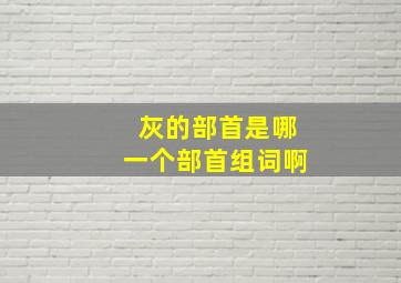 灰的部首是哪一个部首组词啊