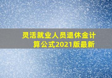 灵活就业人员退休金计算公式2021版最新