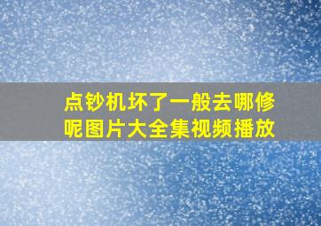 点钞机坏了一般去哪修呢图片大全集视频播放