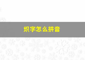 炽字怎么拼音