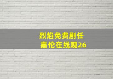 烈焰免费剧任嘉伦在线观26