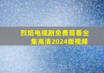 烈焰电视剧免费观看全集高清2024版视频