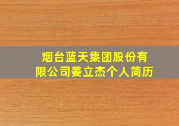 烟台蓝天集团股份有限公司姜立杰个人简历