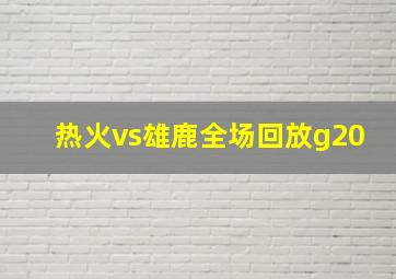 热火vs雄鹿全场回放g20