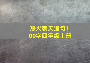 热火朝天造句100字四年级上册