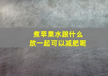 煮苹果水跟什么放一起可以减肥呢