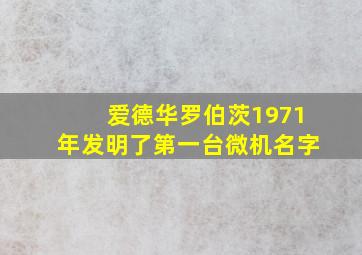 爱德华罗伯茨1971年发明了第一台微机名字