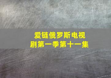 爱链俄罗斯电视剧第一季第十一集