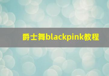 爵士舞blackpink教程